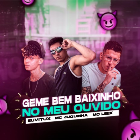 Geme Bem Baixinho no Meu Ouvido ft. Mc Juquinha & Vitux | Boomplay Music