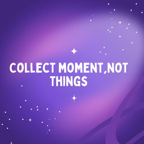 collect moment, not things | Boomplay Music