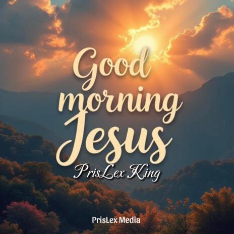 Good Morning Jesus