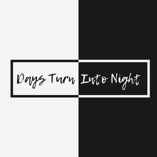 Days Turn Into Night