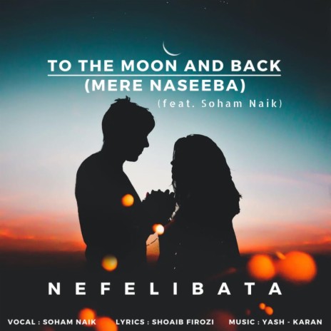 To The Moon And Back (Mere Naseeba) ft. Soham Naik | Boomplay Music