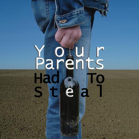 Your Parents Had To Steal