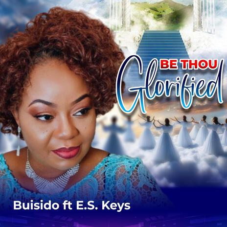 Be Thou Glorified ft. E.S keys | Boomplay Music