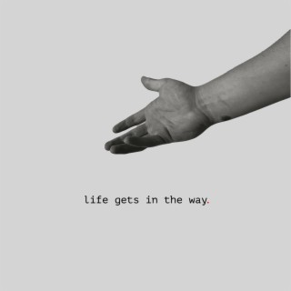 Life Get's In The Way.