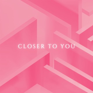 Closer To You