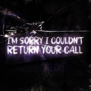 I'm Sorry I Couldn't Return Your Call