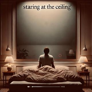 Staring At The Ceiling