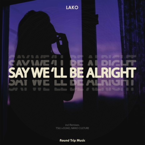 Say We 'll Be Alright (Tsili & Egno Remix) ft. Tsili & Egno | Boomplay Music