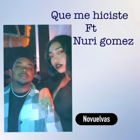 Que me hiciste ft. Nuri Gomez | Boomplay Music