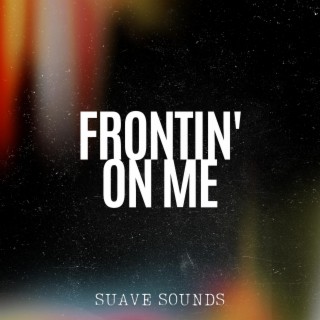 Frontin' On Me lyrics | Boomplay Music