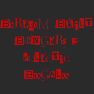Boredom Built Bangers 2: Eclectic Boogaloo
