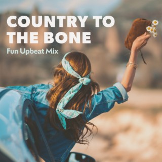 Country to the Bone (Fun Upbeat Mix)