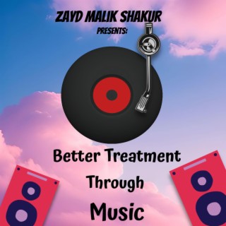 Zayd Malik Shakur presents: Better Treatment Through Music