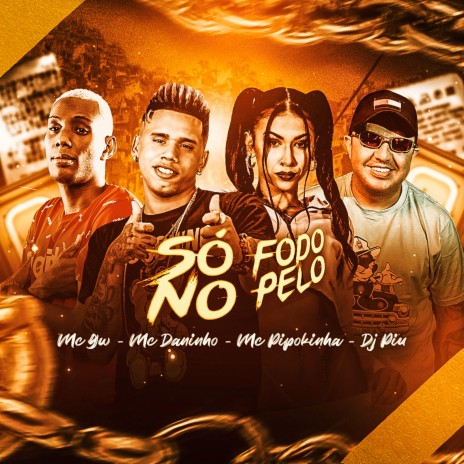 Só Fodo no Pelo (feat. Mc Gw, MC Pipokinha & DJ Piu) | Boomplay Music