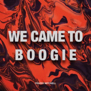 We Came To Boogie