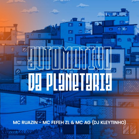 Automotivo da Planetaria ft. Mc Ag, DJ Kleytinho & Mc Fefe da ZL | Boomplay Music