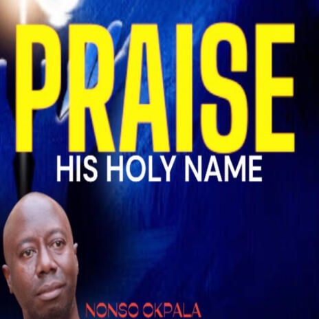 Praise his holy name_Nonso okpala