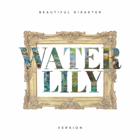 Waterlily (Beautiful Disaster Version)