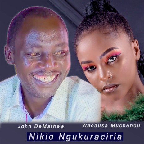 Nikio Ngukuraciria ft. Wachuka Muchendu | Boomplay Music
