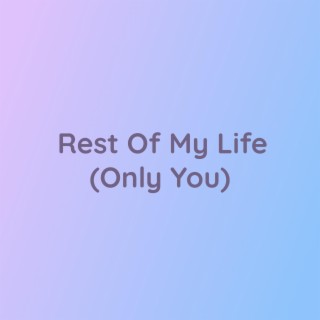 Rest Of My Life (Only You)