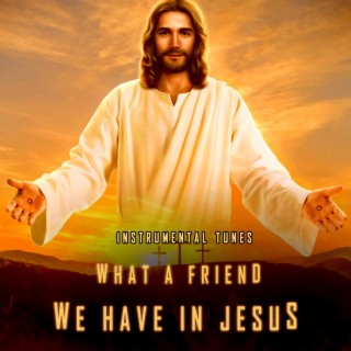 What a Friend We Have in Jesus