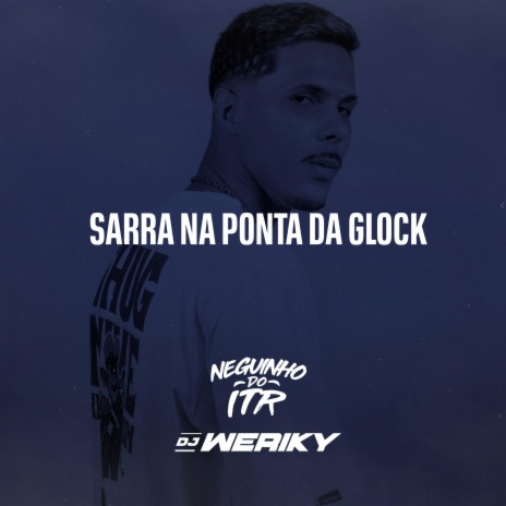 Sarra na Ponta da Glock ft. Mc Neguinho do ITR | Boomplay Music