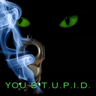 You S.T.U.P.I.D