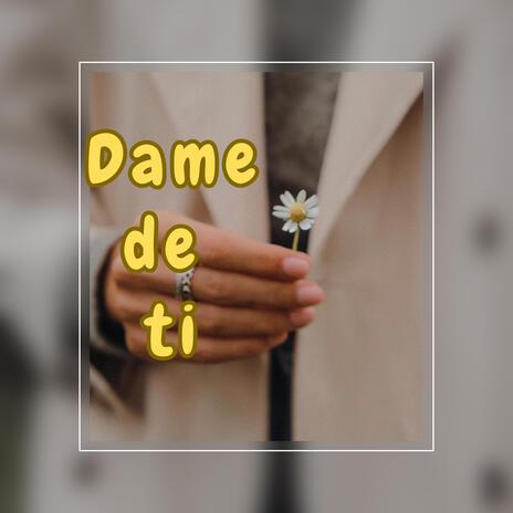 DAME DE TI