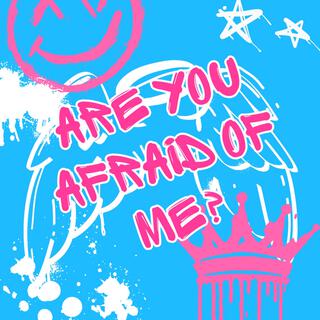 Are You Afraid of Me