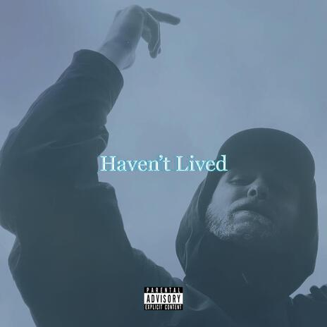 Haven't Lived | Boomplay Music