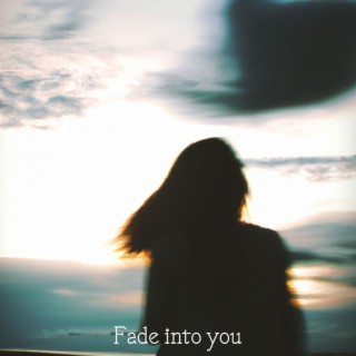 Fade into you