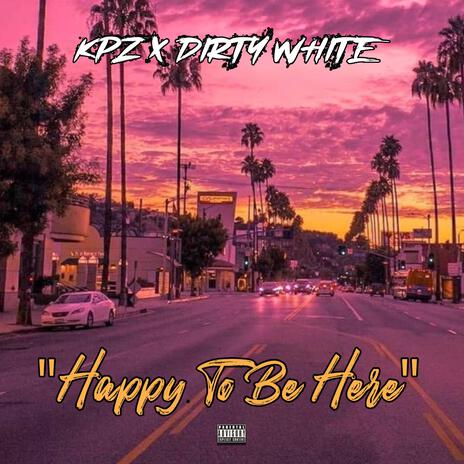 Happy To Be Here ft. Dirty White | Boomplay Music