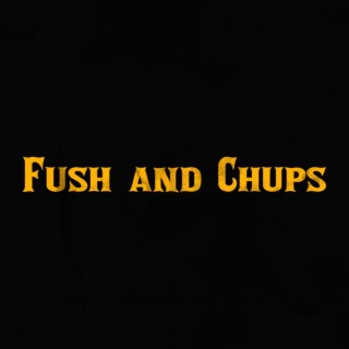 Fush and Chups