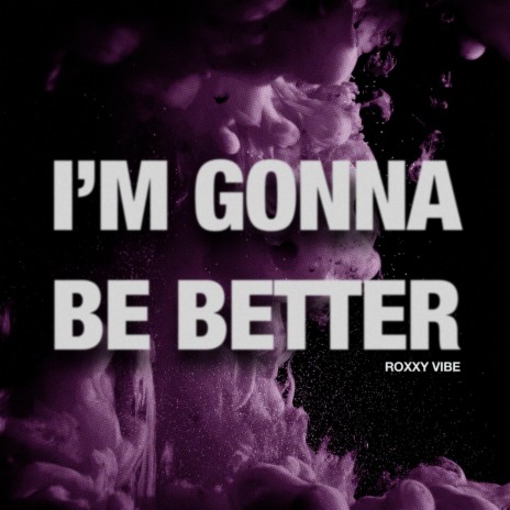 I’m Gonna Be Better
