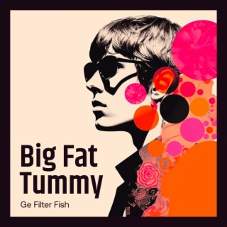 Big Fat Tummy lyrics | Boomplay Music