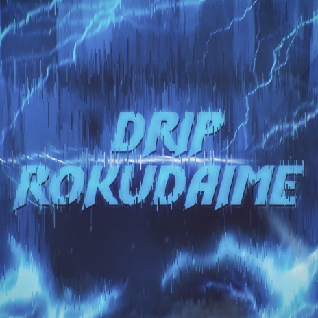 Drip Rokudaime | Boomplay Music