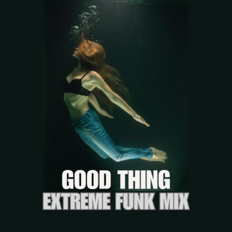 Good Thing (Extreme Funk Mix) ft. Loveleft Loveright | Boomplay Music