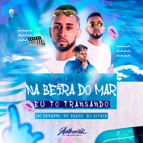 Na Beira do Mar - Eu To Transando ft. Mc Dekazin & Mc Delux | Boomplay Music