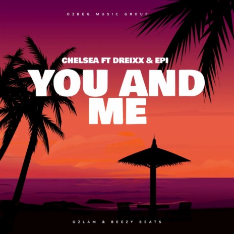 You and Me ft. Chelsea, Dreixx & Epi | Boomplay Music