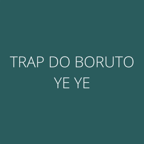 TRAP DO BORUTO (YE YE) | Boomplay Music