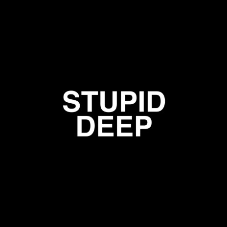 Stupid Deep | Boomplay Music