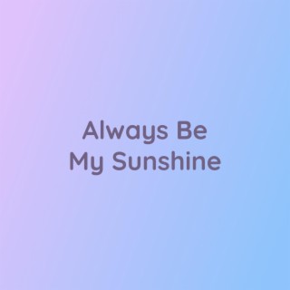 Always Be My Sunshine