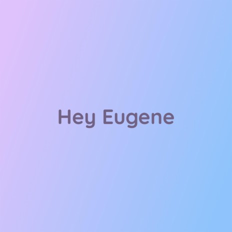 Hey Eugene