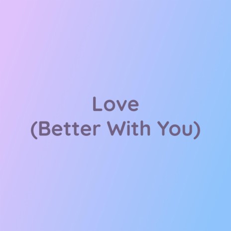 Love (Better With You)