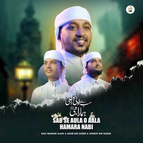 Sabse Aula O Ala Hamara Nabi ft. Ashraf Bin Haque & Anam Bin Saeed | Boomplay Music