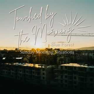 Touched by the Morning - Sunday Morning Situations