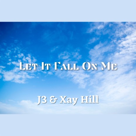 Let It Fall On Me ft. Xay Hill | Boomplay Music