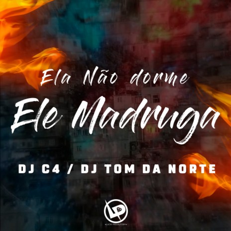 Ele Não Dorme Ele Madruga ft. Dj Tom da Norte | Boomplay Music