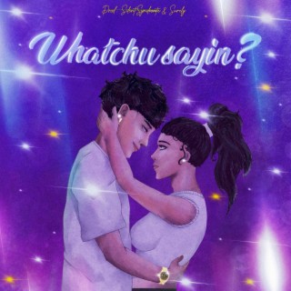 Whatchu Sayin? lyrics | Boomplay Music