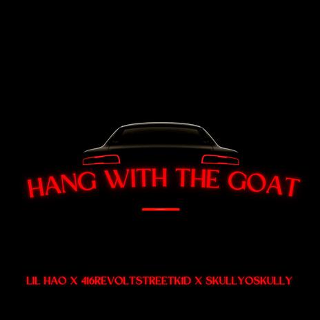 Hang With The Goat ft. LilHAO & 416RevoltK1D | Boomplay Music